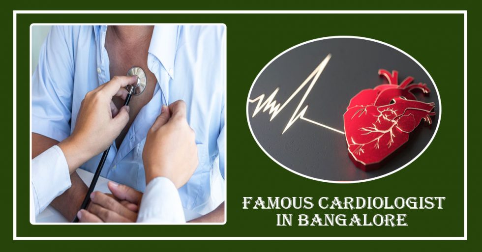 Best Cardiologist In Bangalore | Famous Cardiologist